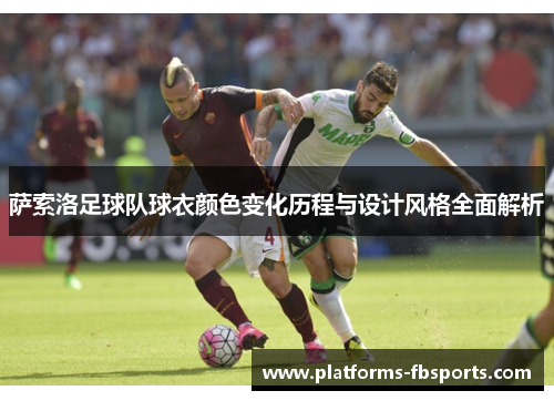 萨索洛足球队球衣颜色变化历程与设计风格全面解析 萨索洛足球队球衣颜色变化历程与设计风格全面解析