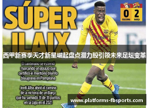 西甲新赛季天才新星崛起盘点潜力股引领未来足坛变革