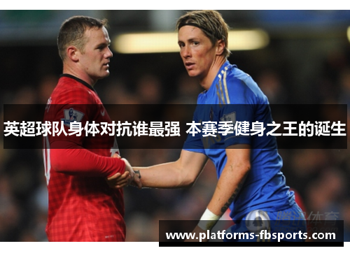 英超球队身体对抗谁最强 本赛季健身之王的诞生