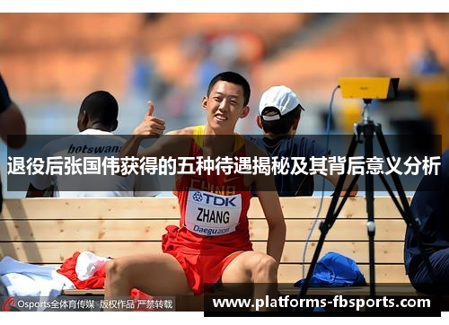 退役后张国伟获得的五种待遇揭秘及其背后意义分析 退役后张国伟获得的五种待遇揭秘及其背后意义分析